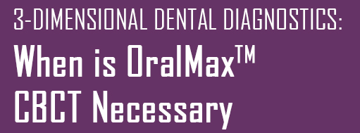 When is oralmax CBCT Necessary